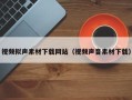 潜江视频拟声素材下载网站（视频声音素材下载）