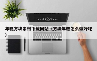 潜江年糕方块素材下载网站（方块年糕怎么做好吃）