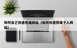 潜江如何自己快速搭建网站（如何快速搭建个人网站）